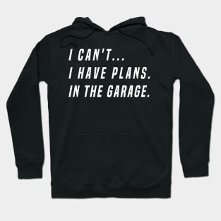 I Cant I Have Plans In The Garage Funny Hoodie